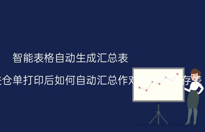 智能表格自动生成汇总表 表格制作的进仓单打印后如何自动汇总作对账单和库存表？